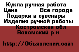 Кукла ручная работа › Цена ­ 1 800 - Все города Подарки и сувениры » Изделия ручной работы   . Костромская обл.,Вохомский р-н